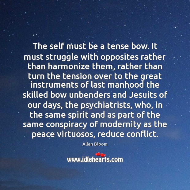 The self must be a tense bow. It must struggle with opposites Allan Bloom Picture Quote