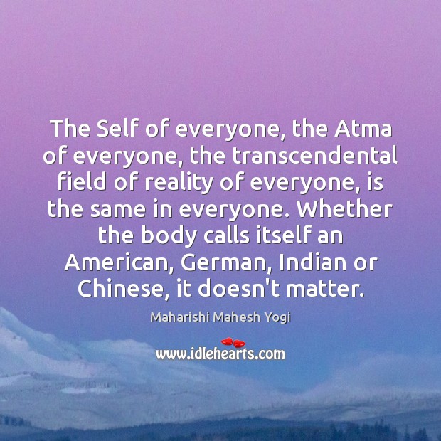 The Self of everyone, the Atma of everyone, the transcendental field of Maharishi Mahesh Yogi Picture Quote