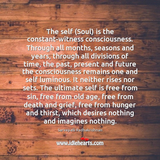 The self (Soul) is the constant-witness consciousness. Through all months, seasons and Sarvepalli Radhakrishnan Picture Quote
