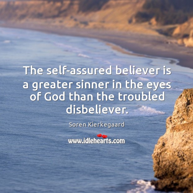 The self-assured believer is a greater sinner in the eyes of God Soren Kierkegaard Picture Quote