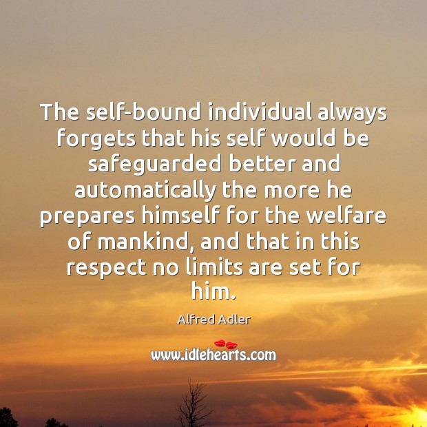 The self-bound individual always forgets that his self would be safeguarded better Alfred Adler Picture Quote