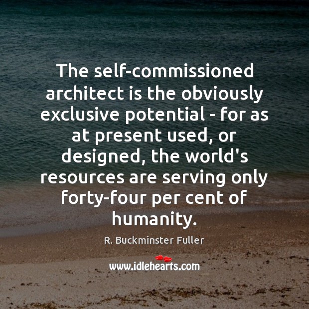 The self-commissioned architect is the obviously exclusive potential – for as at R. Buckminster Fuller Picture Quote