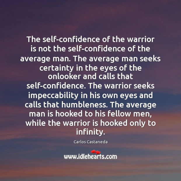 The self-confidence of the warrior is not the self-confidence of the average Carlos Castaneda Picture Quote