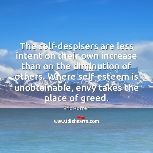 The self-despisers are less intent on their own increase than on the Eric Hoffer Picture Quote