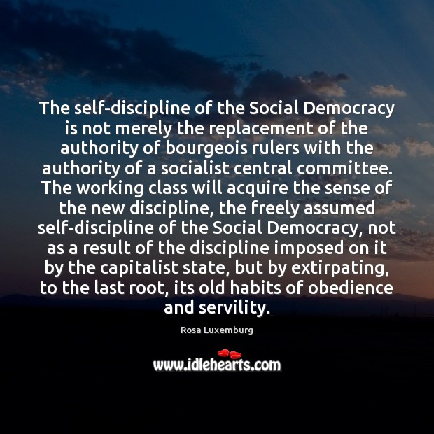 The self-discipline of the Social Democracy is not merely the replacement of Rosa Luxemburg Picture Quote