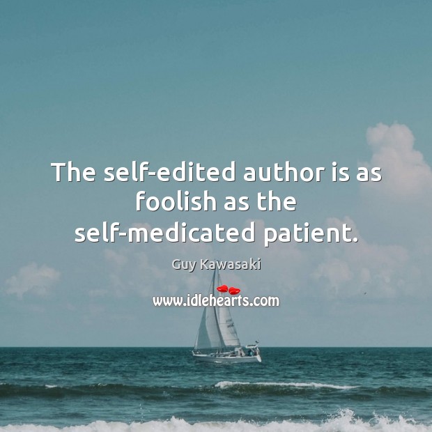 The self-edited author is as foolish as the self-medicated patient. Patient Quotes Image