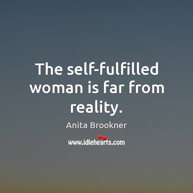 The self-fulfilled woman is far from reality. Anita Brookner Picture Quote