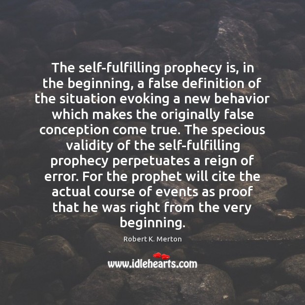 The self-fulfilling prophecy is, in the beginning, a false definition of the Robert K. Merton Picture Quote