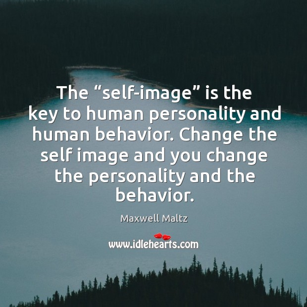 The “self-image” is the key to human personality and human behavior. Maxwell Maltz Picture Quote