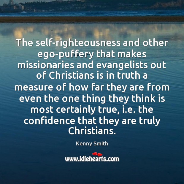 The self-righteousness and other ego-puffery that makes missionaries and evangelists out of Kenny Smith Picture Quote
