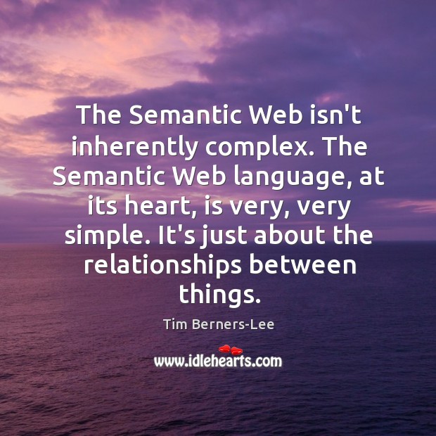The Semantic Web isn’t inherently complex. The Semantic Web language, at its Tim Berners-Lee Picture Quote