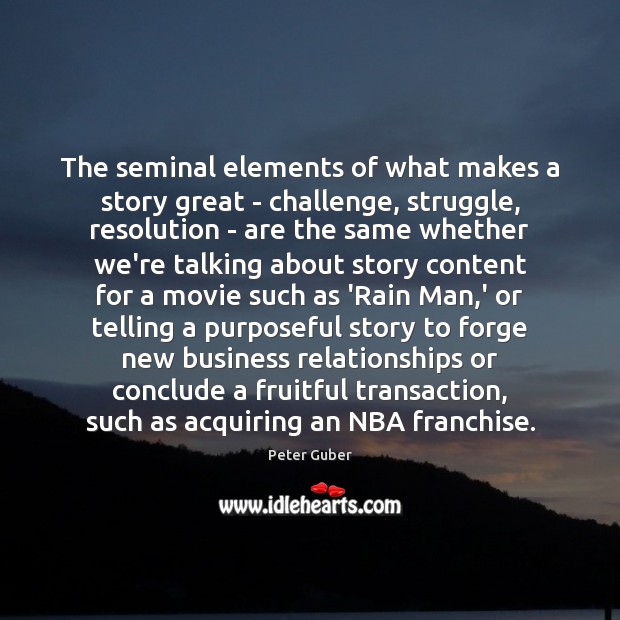 The seminal elements of what makes a story great – challenge, struggle, Peter Guber Picture Quote