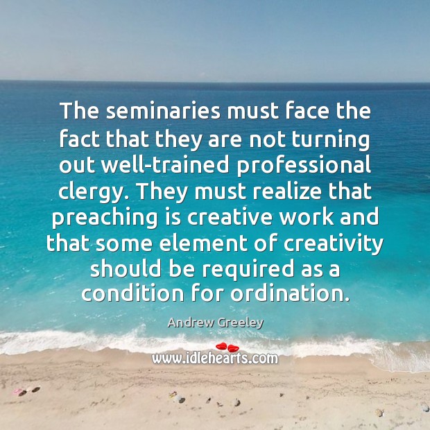 The seminaries must face the fact that they are not turning out Andrew Greeley Picture Quote