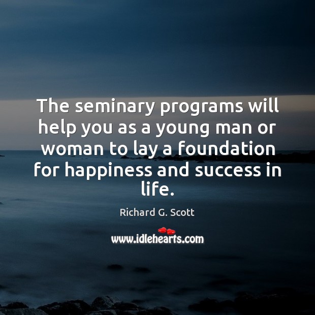 The seminary programs will help you as a young man or woman Richard G. Scott Picture Quote