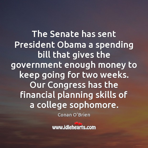 The Senate has sent President Obama a spending bill that gives the Government Quotes Image