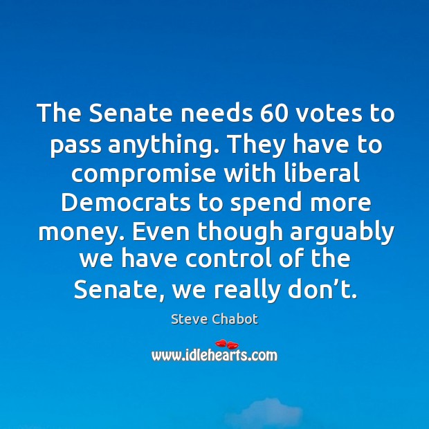The senate needs 60 votes to pass anything. They have to compromise with liberal Image
