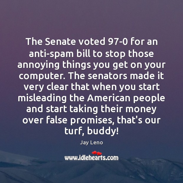 The Senate voted 97-0 for an anti-spam bill to stop those annoying Jay Leno Picture Quote