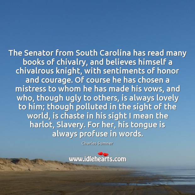 The Senator from South Carolina has read many books of chivalry, and Charles Sumner Picture Quote