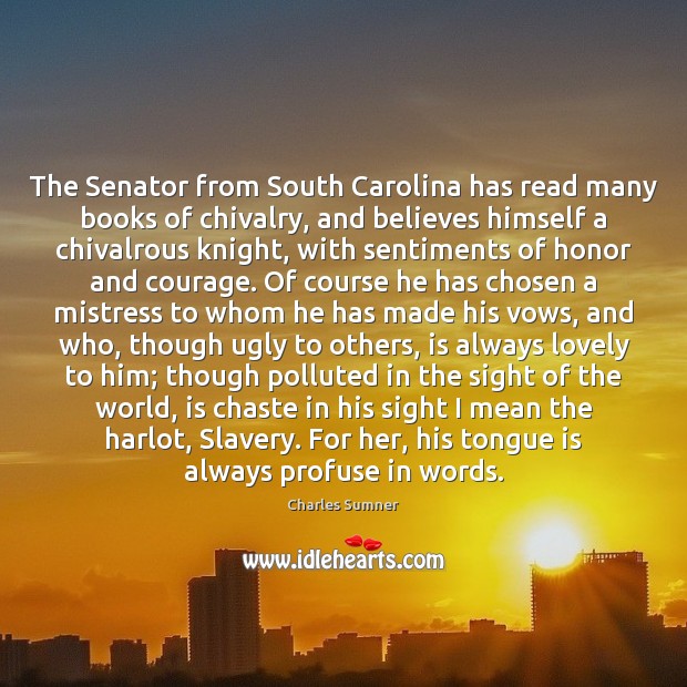 The Senator from South Carolina has read many books of chivalry, and Charles Sumner Picture Quote