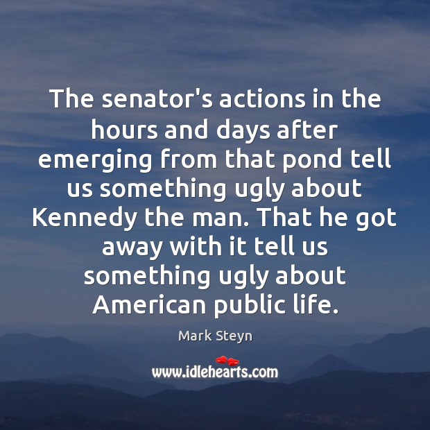 The senator’s actions in the hours and days after emerging from that Mark Steyn Picture Quote