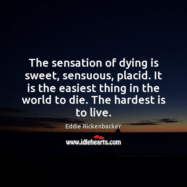The sensation of dying is sweet, sensuous, placid. It is the easiest Image