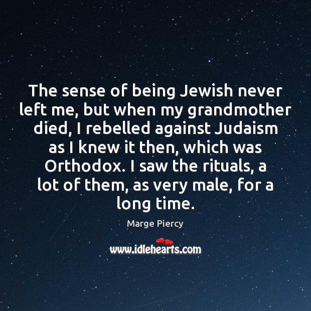 The sense of being Jewish never left me, but when my grandmother Marge Piercy Picture Quote