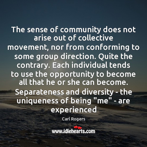 The sense of community does not arise out of collective movement, nor Carl Rogers Picture Quote