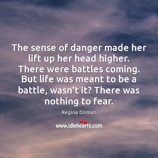 The sense of danger made her lift up her head higher. There Regina Doman Picture Quote