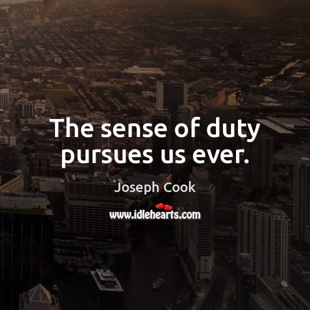 The sense of duty pursues us ever. Joseph Cook Picture Quote