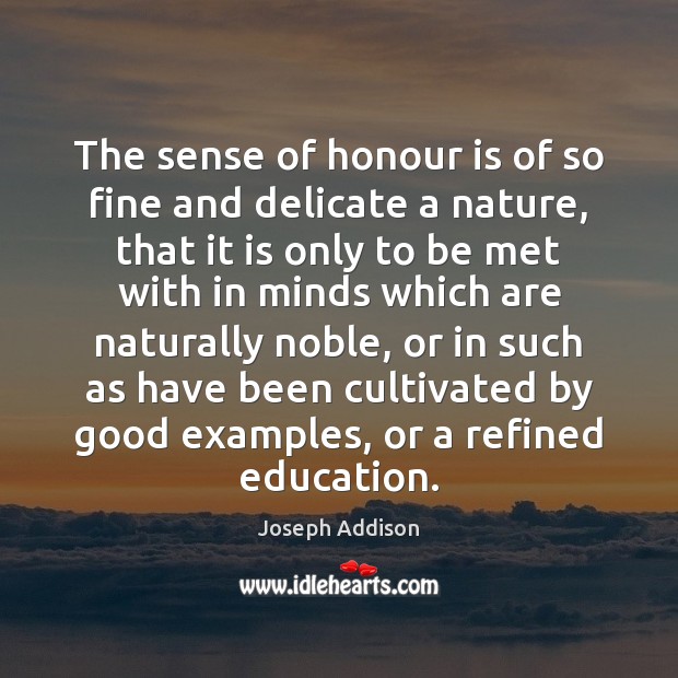 The sense of honour is of so fine and delicate a nature, Joseph Addison Picture Quote