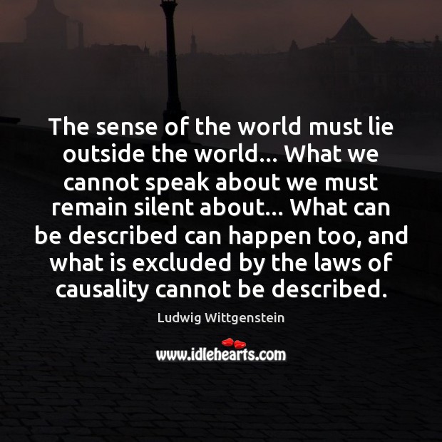 The sense of the world must lie outside the world… What we Ludwig Wittgenstein Picture Quote