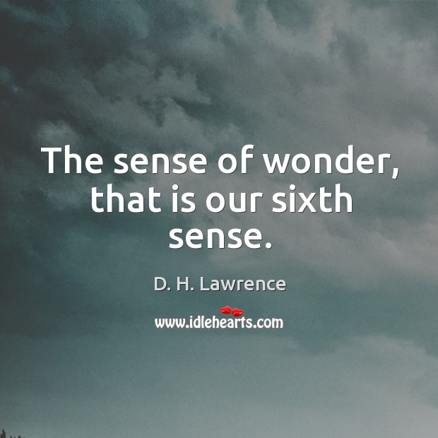 The sense of wonder, that is our sixth sense. D. H. Lawrence Picture Quote