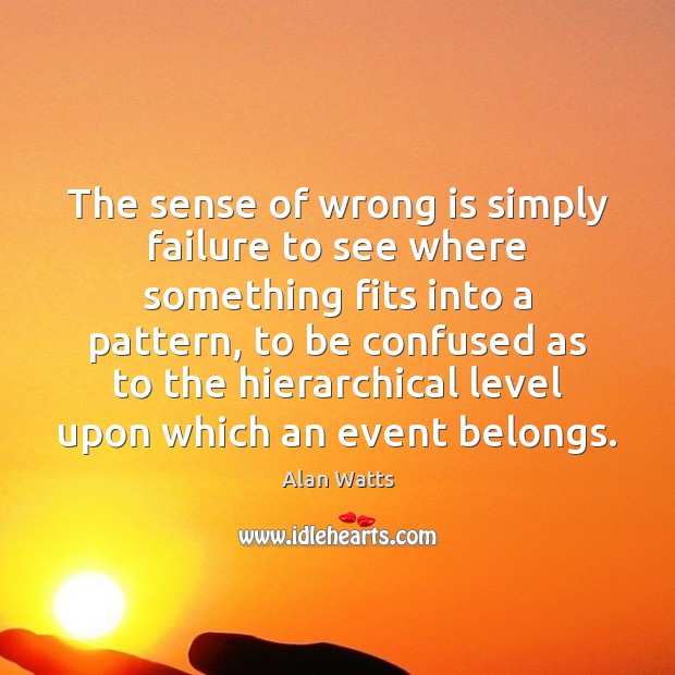 The sense of wrong is simply failure to see where something fits Alan Watts Picture Quote