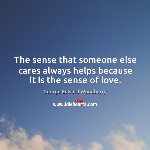 The sense that someone else cares always helps because it is the sense of love Image
