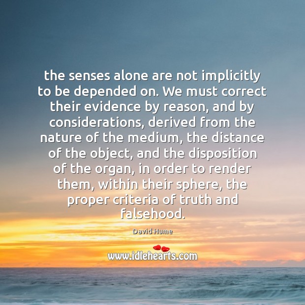 The senses alone are not implicitly to be depended on. We must David Hume Picture Quote