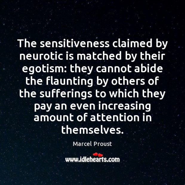 The sensitiveness claimed by neurotic is matched by their egotism: they cannot Image