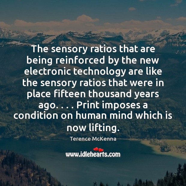 The sensory ratios that are being reinforced by the new electronic technology Terence McKenna Picture Quote