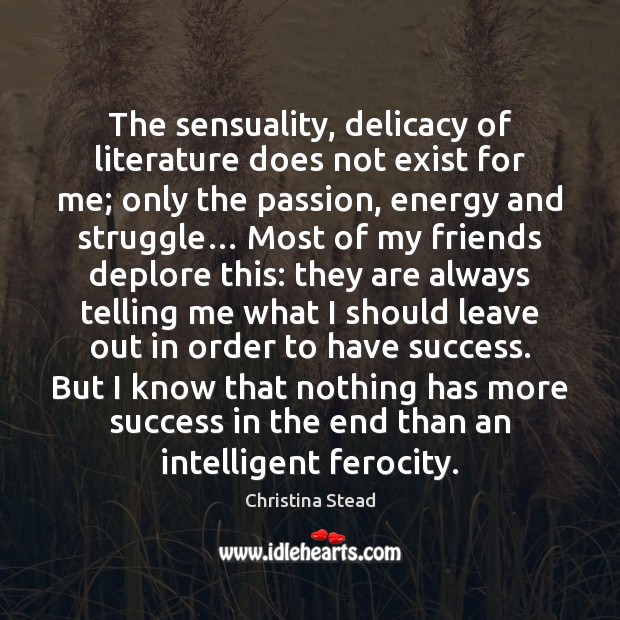 The sensuality, delicacy of literature does not exist for me; only the Christina Stead Picture Quote