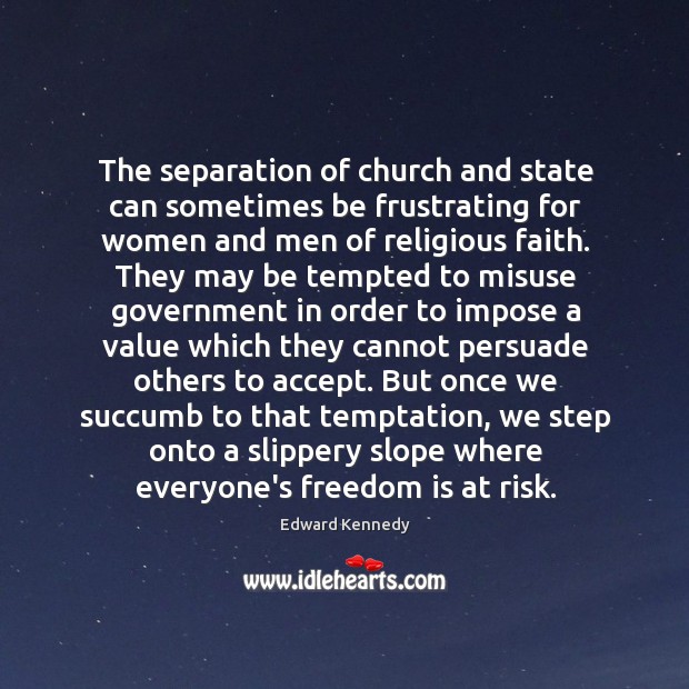 The separation of church and state can sometimes be frustrating for women Edward Kennedy Picture Quote