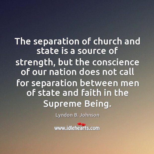 The separation of church and state is a source of strength Lyndon B. Johnson Picture Quote