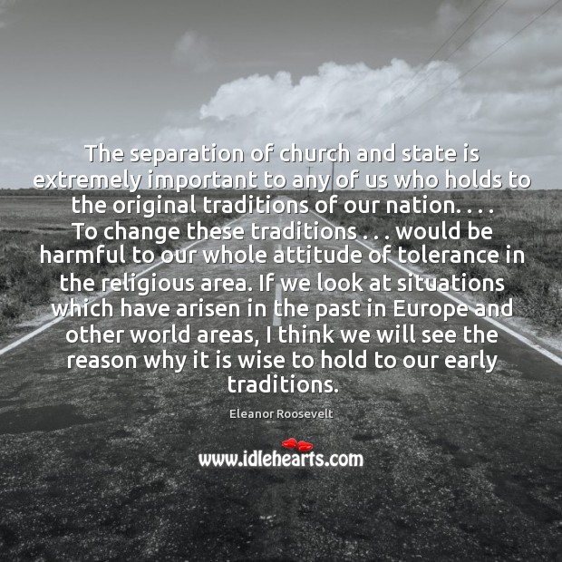The separation of church and state is extremely important to any of Eleanor Roosevelt Picture Quote