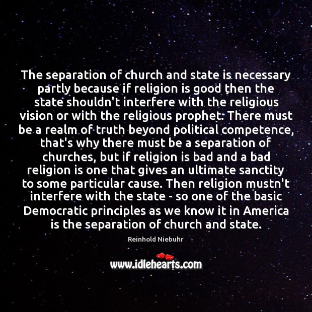 The separation of church and state is necessary partly because if religion Reinhold Niebuhr Picture Quote