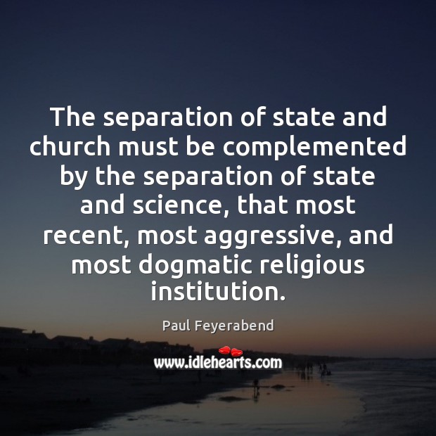 The separation of state and church must be complemented by the separation Paul Feyerabend Picture Quote
