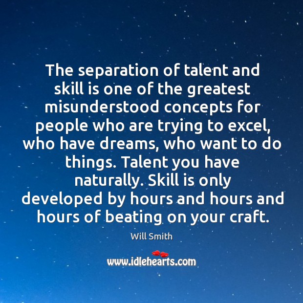 The separation of talent and skill is one of the greatest misunderstood Will Smith Picture Quote