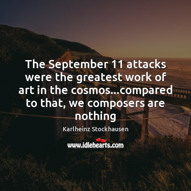 The September 11 attacks were the greatest work of art in the cosmos… Karlheinz Stockhausen Picture Quote