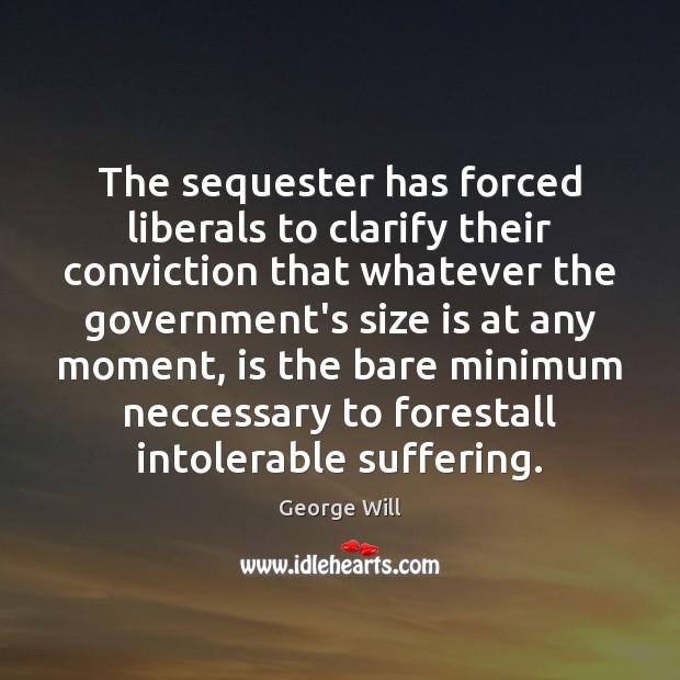 The sequester has forced liberals to clarify their conviction that whatever the Image