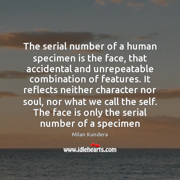 The serial number of a human specimen is the face, that accidental Milan Kundera Picture Quote