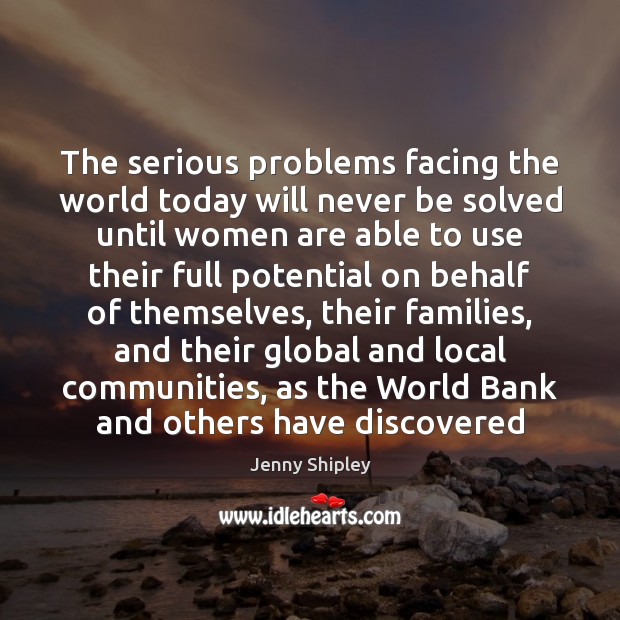 The serious problems facing the world today will never be solved until Jenny Shipley Picture Quote