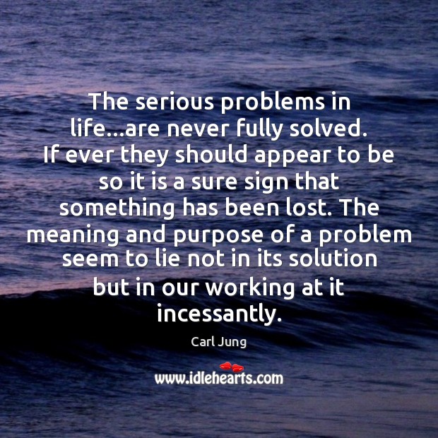 The serious problems in life…are never fully solved. If ever they Image