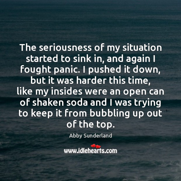 The seriousness of my situation started to sink in, and again I Abby Sunderland Picture Quote